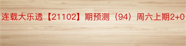连载大乐透【21102】期预测（94）周六上期2+0